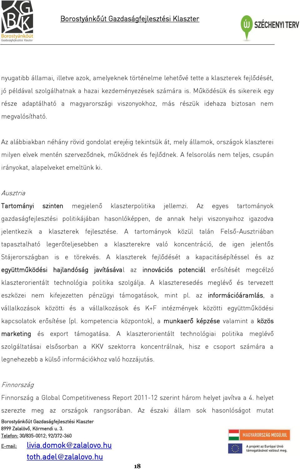 Az alábbiakban néhány rövid gondolat erejéig tekintsük át, mely államok, országok klaszterei milyen elvek mentén szerveződnek, működnek és fejlődnek.