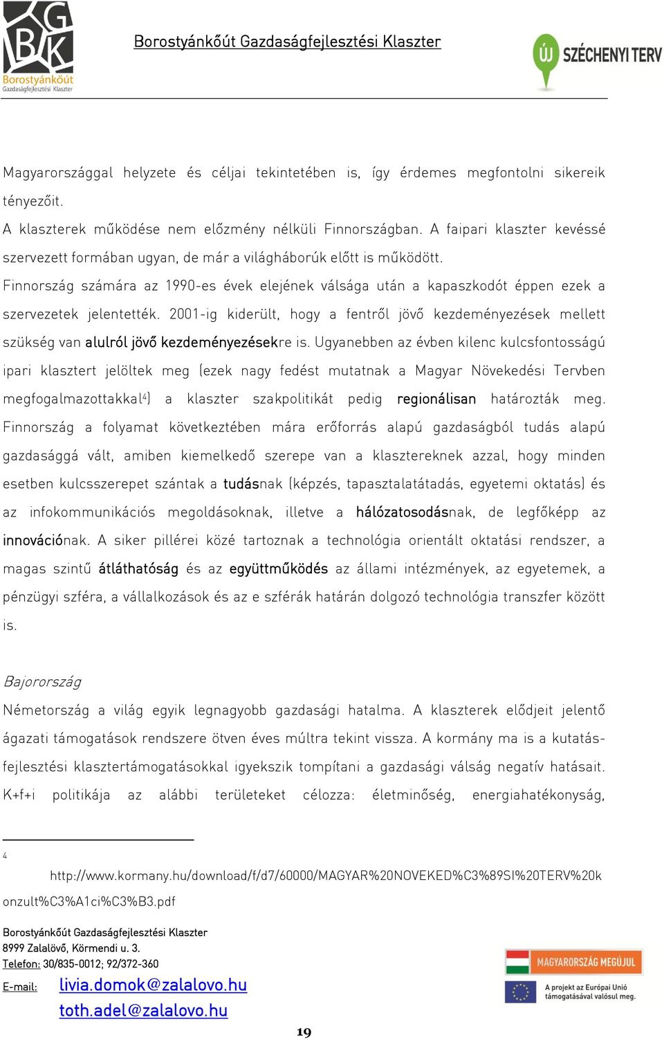 Finnország számára az 1990-es évek elejének válsága után a kapaszkodót éppen ezek a szervezetek jelentették.