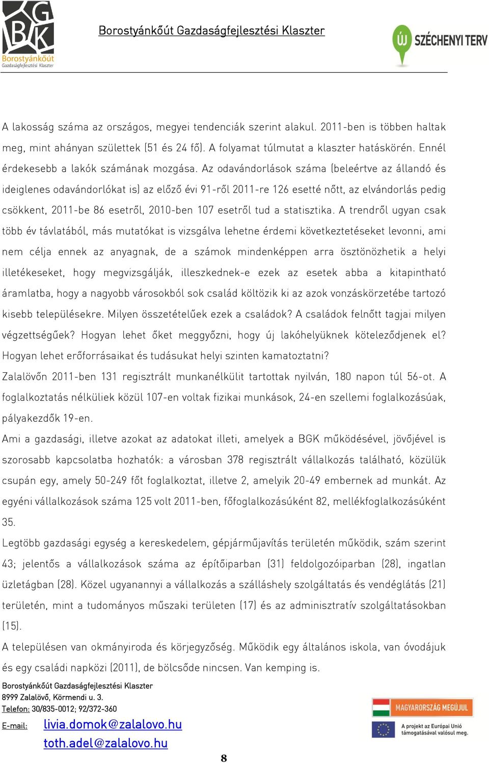 Az odavándorlások száma (beleértve az állandó és ideiglenes odavándorlókat is) az előző évi 91-ről 2011-re 126 esetté nőtt, az elvándorlás pedig csökkent, 2011-be 86 esetről, 2010-ben 107 esetről tud