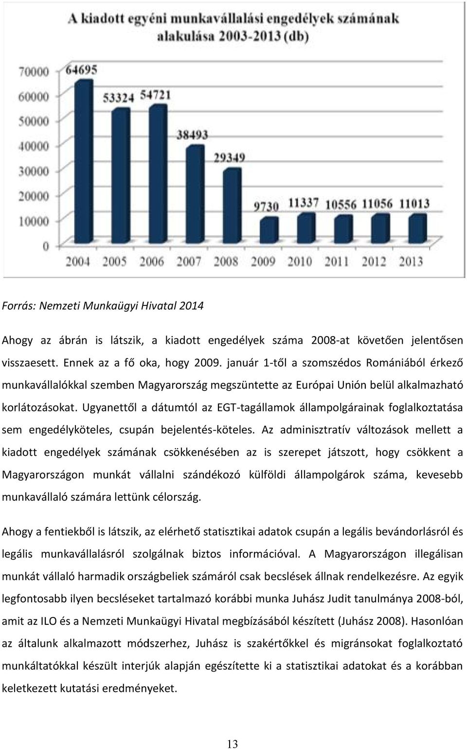 Ugyanettől a dátumtól az EGT-tagállamok állampolgárainak foglalkoztatása sem engedélyköteles, csupán bejelentés-köteles.