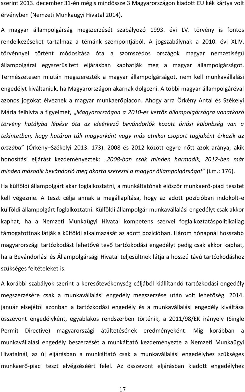 törvénnyel történt módosítása óta a szomszédos országok magyar nemzetiségű állampolgárai egyszerűsített eljárásban kaphatják meg a magyar állampolgárságot.