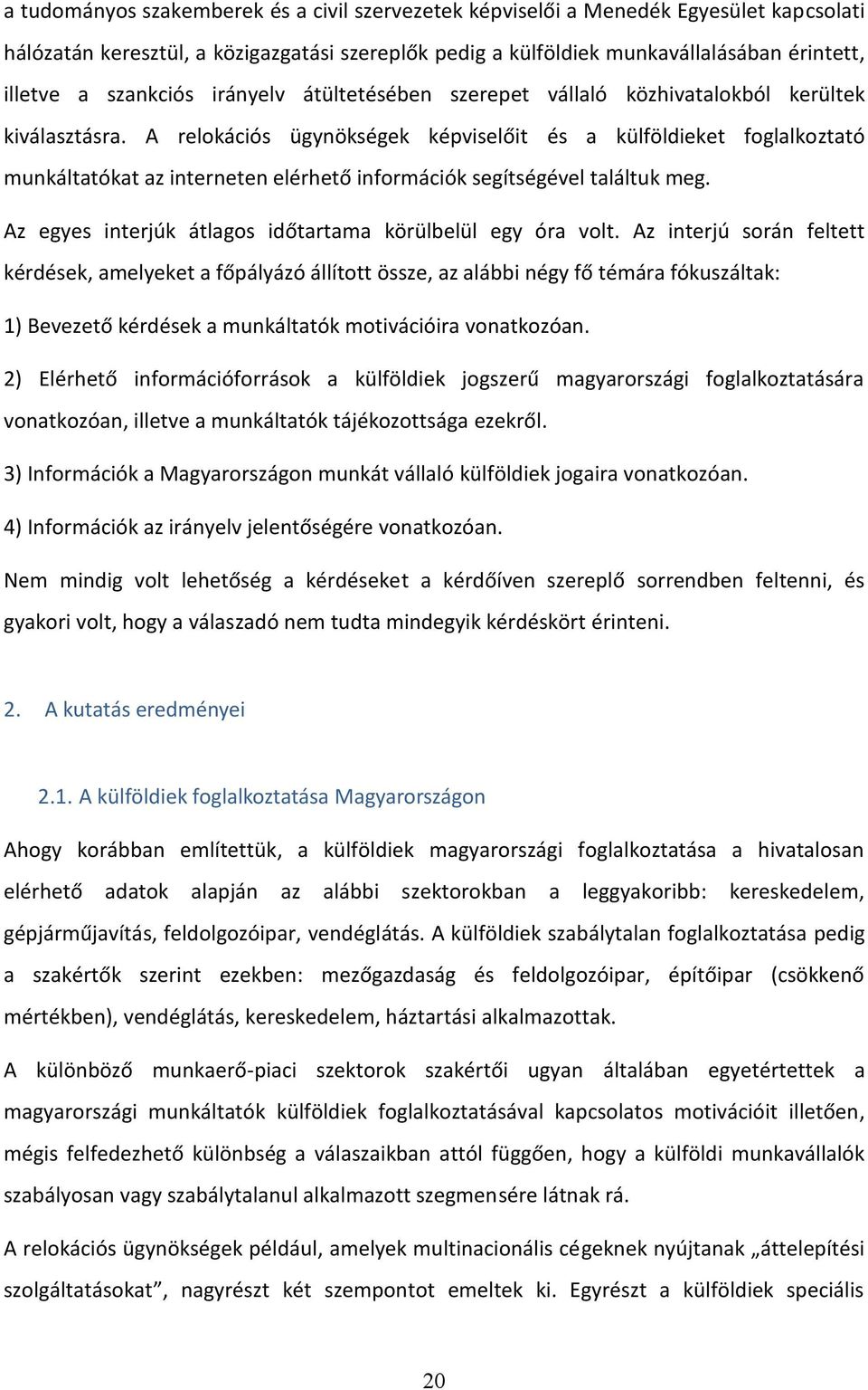 A relokációs ügynökségek képviselőit és a külföldieket foglalkoztató munkáltatókat az interneten elérhető információk segítségével találtuk meg.