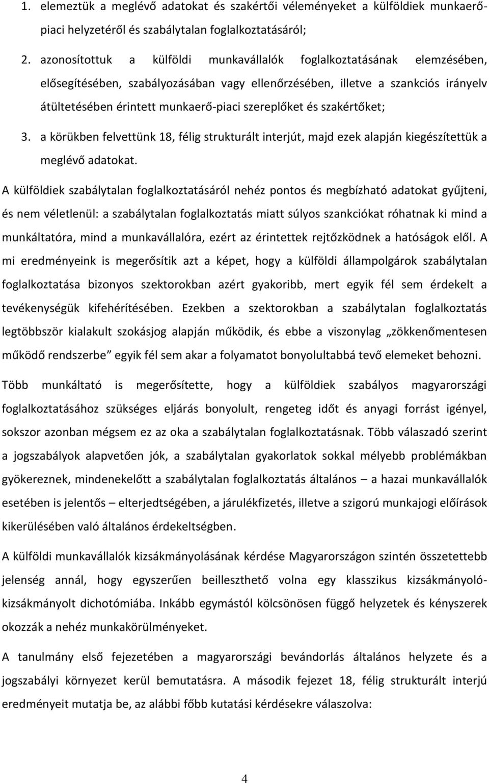 szereplőket és szakértőket; 3. a körükben felvettünk 18, félig strukturált interjút, majd ezek alapján kiegészítettük a meglévő adatokat.