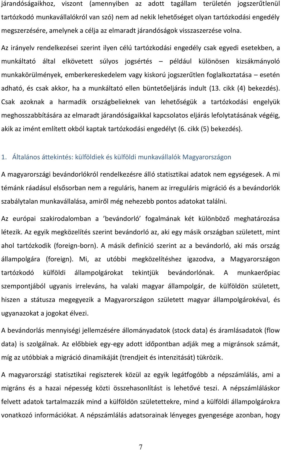 Az irányelv rendelkezései szerint ilyen célú tartózkodási engedély csak egyedi esetekben, a munkáltató által elkövetett súlyos jogsértés például különösen kizsákmányoló munkakörülmények,