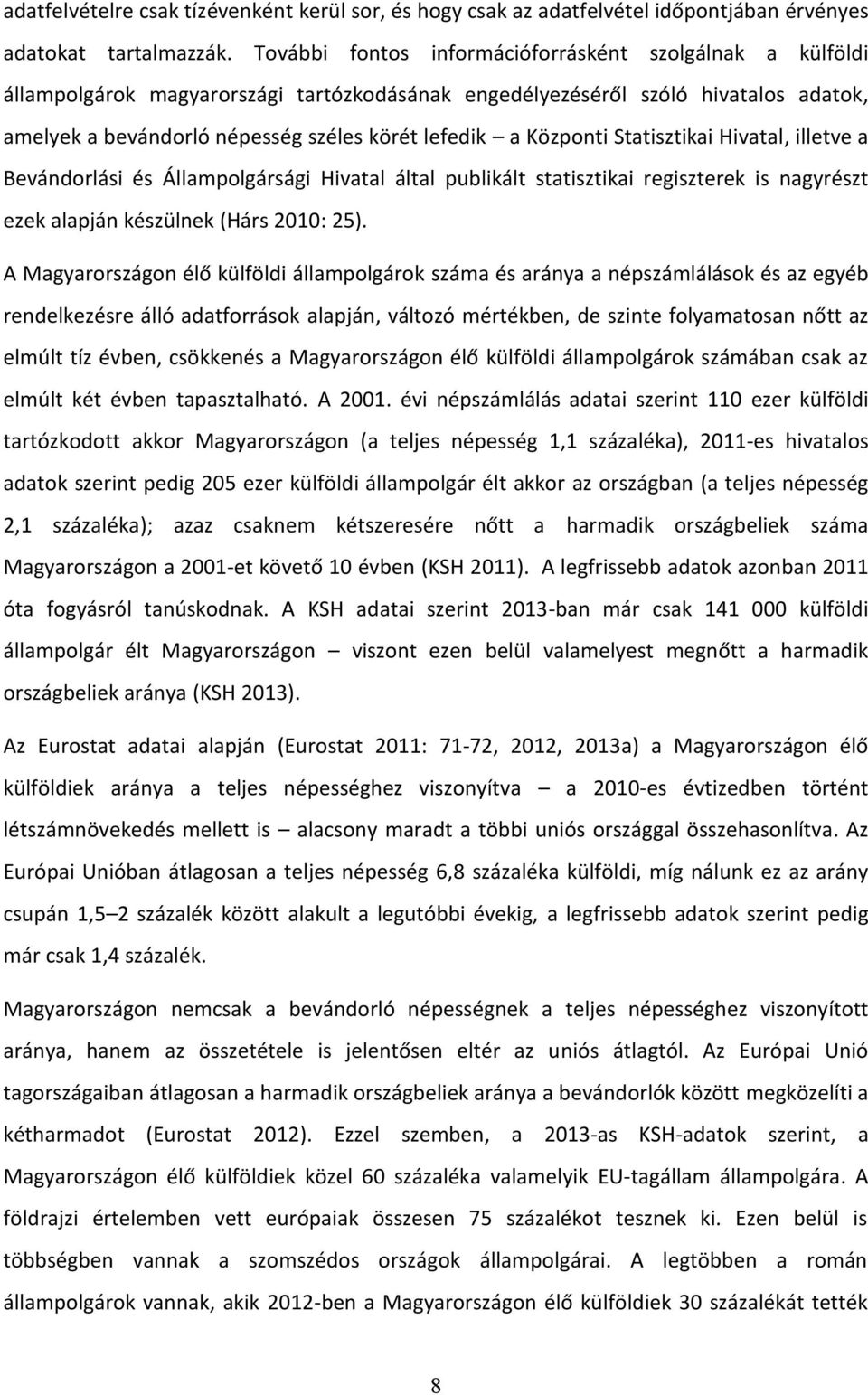 Központi Statisztikai Hivatal, illetve a Bevándorlási és Állampolgársági Hivatal által publikált statisztikai regiszterek is nagyrészt ezek alapján készülnek (Hárs 2010: 25).