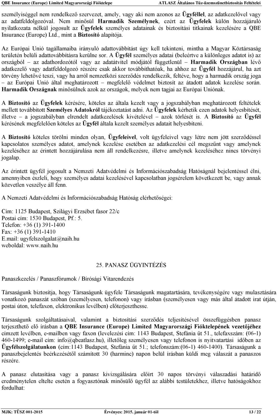 , mint a Biztosító alapítója. Az Európai Unió tagállamaiba irányuló adattovábbítást úgy kell tekinteni, mintha a Magyar Köztársaság területén belüli adattovábbításra kerülne sor.