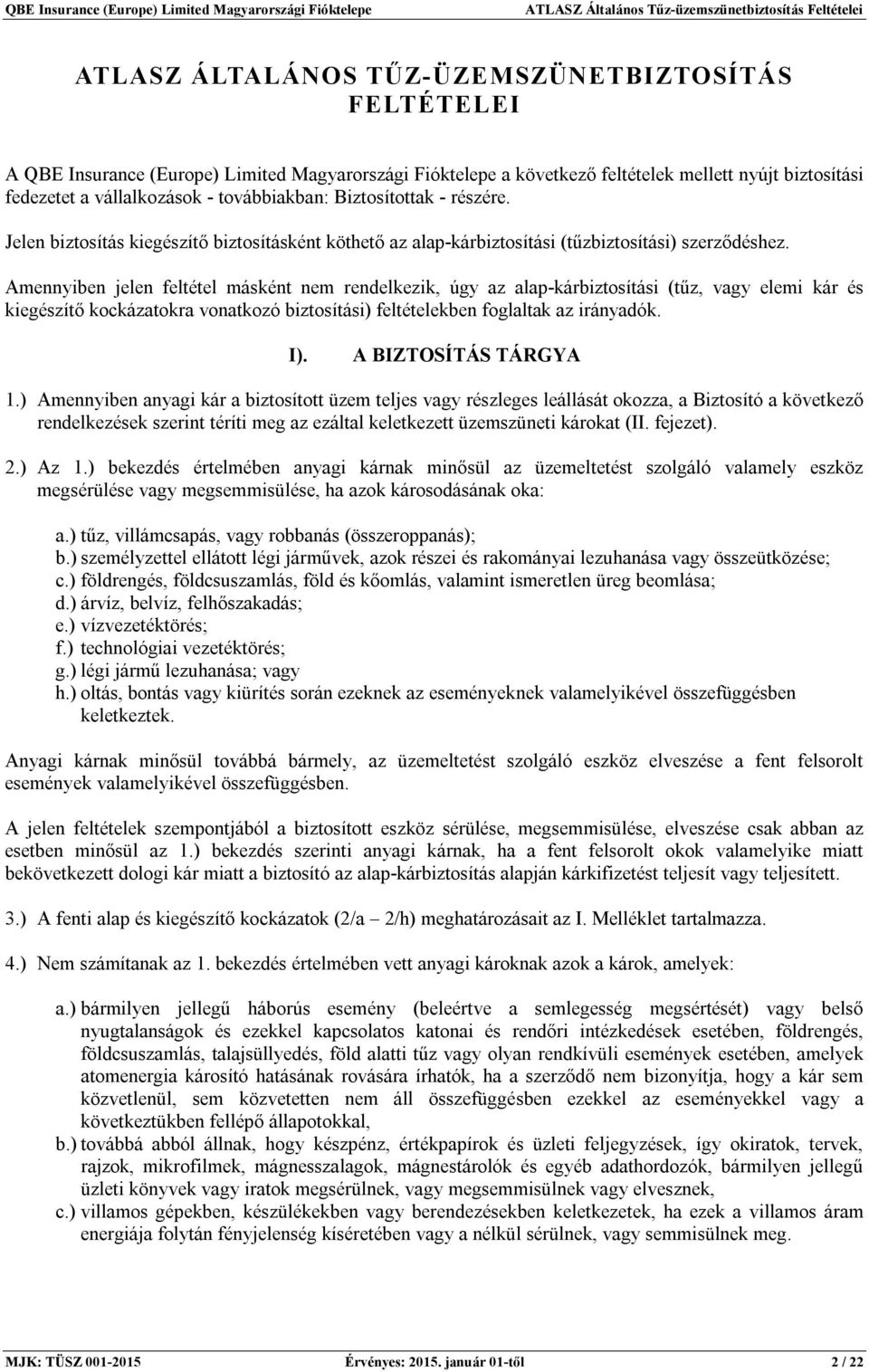 Amennyiben jelen feltétel másként nem rendelkezik, úgy az alap-kárbiztosítási (tűz, vagy elemi kár és kiegészítő kockázatokra vonatkozó biztosítási) feltételekben foglaltak az irányadók. I).