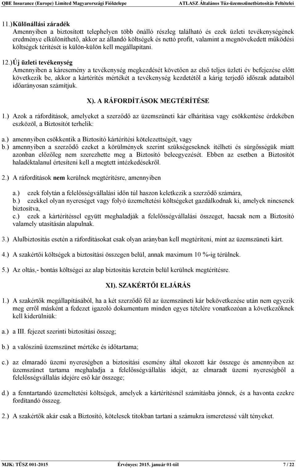 ) Új üzleti tevékenység Amennyiben a káresemény a tevékenység megkezdését követően az első teljes üzleti év befejezése előtt következik be, akkor a kártérítés mértékét a tevékenység kezdetétől a