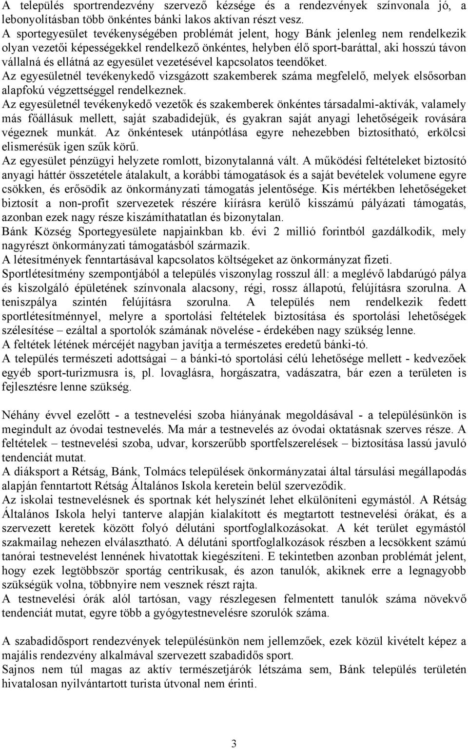 az egyesület vezetésével kapcsolatos teendőket. Az egyesületnél tevékenykedő vizsgázott szakemberek száma megfelelő, melyek elsősorban alapfokú végzettséggel rendelkeznek.