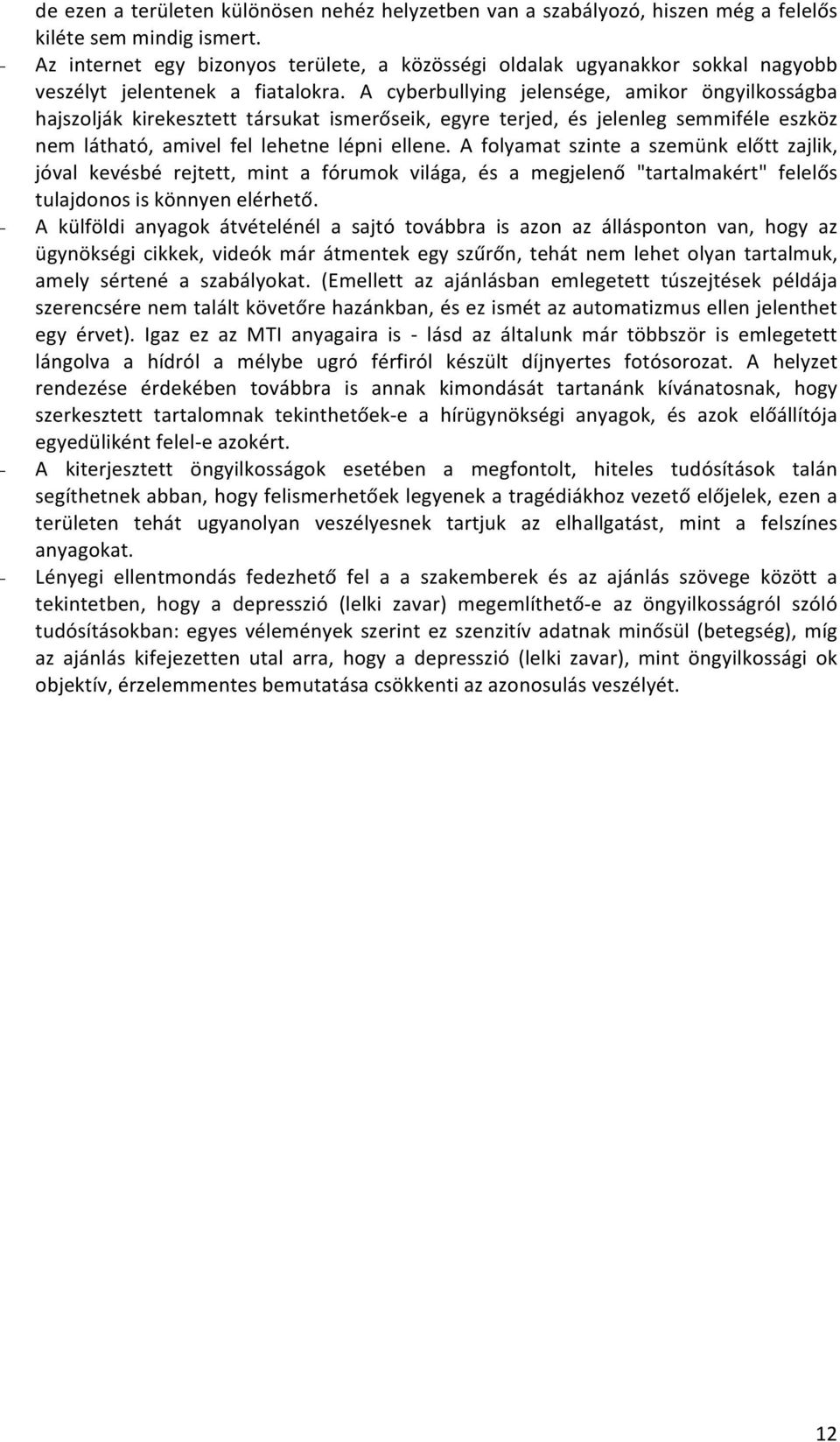 A cyberbullying jelensége, amikor öngyilkosságba hajszolják kirekesztett társukat ismerőseik, egyre terjed, és jelenleg semmiféle eszköz nem látható, amivel fel lehetne lépni ellene.