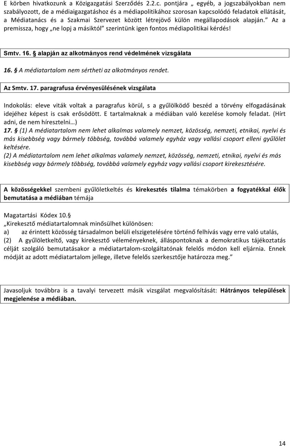 megállapodások alapján. Az a premissza, hogy ne lopj a másiktól szerintünk igen fontos médiapolitikai kérdés! Smtv. 16. alapján az alkotmányos rend védelmének vizsgálata 16.