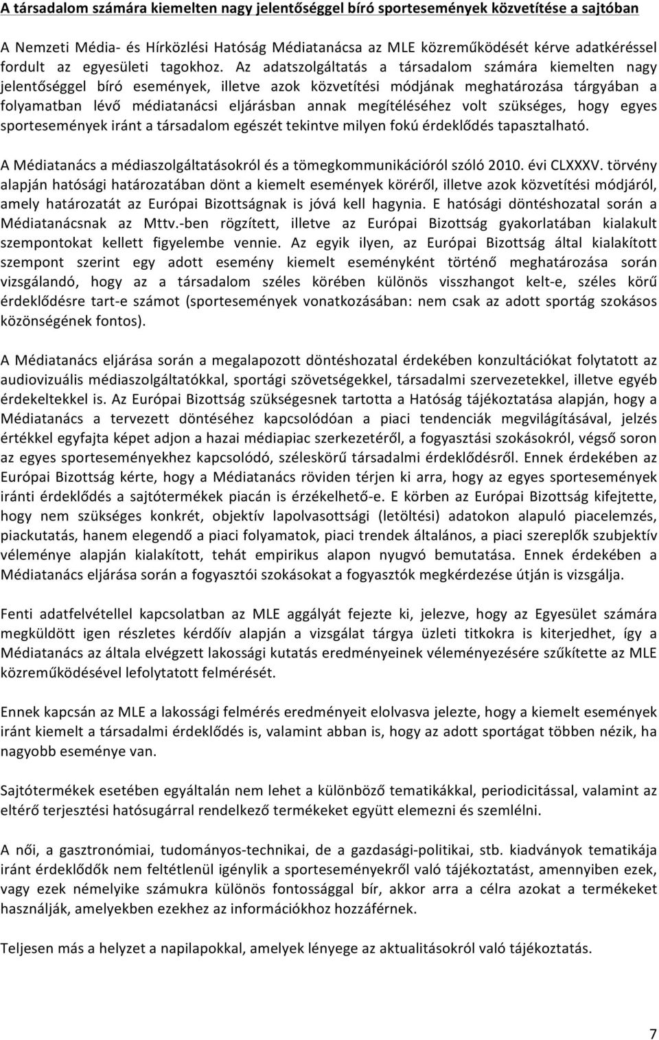 Az adatszolgáltatás a társadalom számára kiemelten nagy jelentőséggel bíró események, illetve azok közvetítési módjának meghatározása tárgyában a folyamatban lévő médiatanácsi eljárásban annak