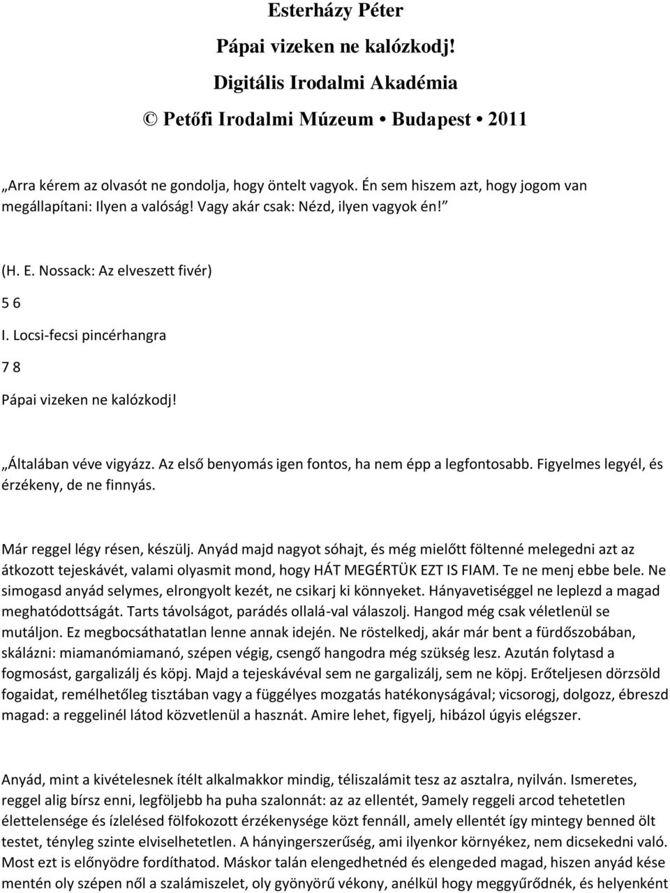 Locsi-fecsi pincérhangra 7 8 Pápai vizeken ne kalózkodj! Általában véve vigyázz. Az első benyomás igen fontos, ha nem épp a legfontosabb. Figyelmes legyél, és érzékeny, de ne finnyás.