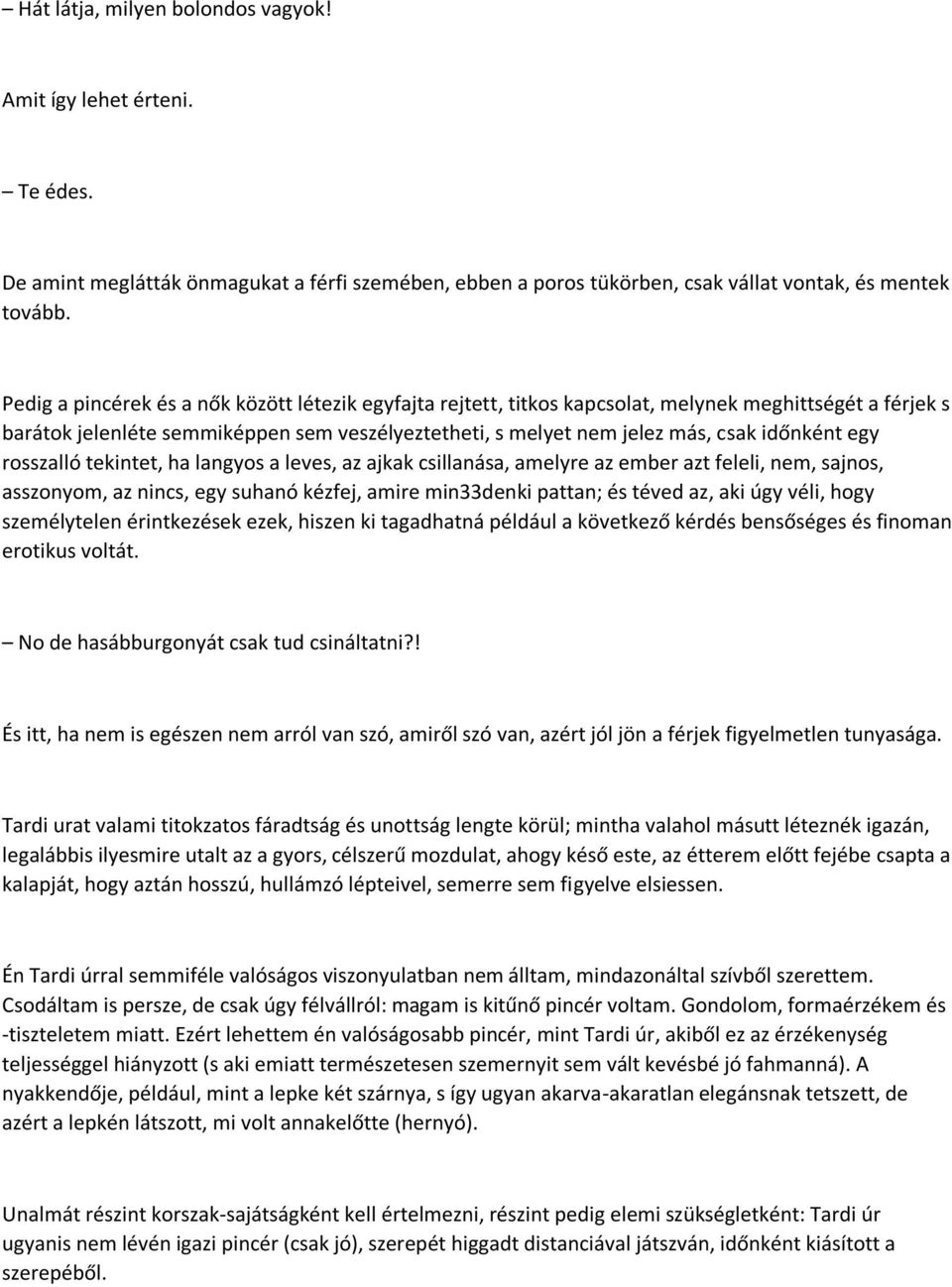 egy rosszalló tekintet, ha langyos a leves, az ajkak csillanása, amelyre az ember azt feleli, nem, sajnos, asszonyom, az nincs, egy suhanó kézfej, amire min33denki pattan; és téved az, aki úgy véli,