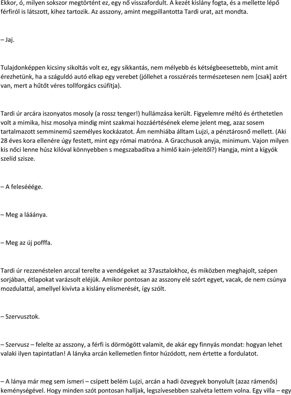 [csak] azért van, mert a hűtőt véres tollforgács csúfítja). Tardi úr arcára iszonyatos mosoly (a rossz tenger!) hullámzása került.