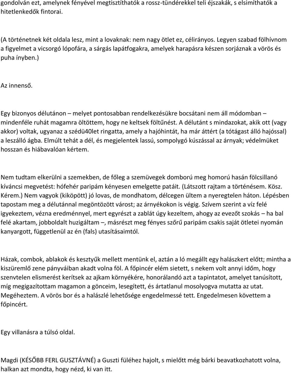 Legyen szabad fölhívnom a figyelmet a vicsorgó lópofára, a sárgás lapátfogakra, amelyek harapásra készen sorjáznak a vörös és puha ínyben.) Az innenső.