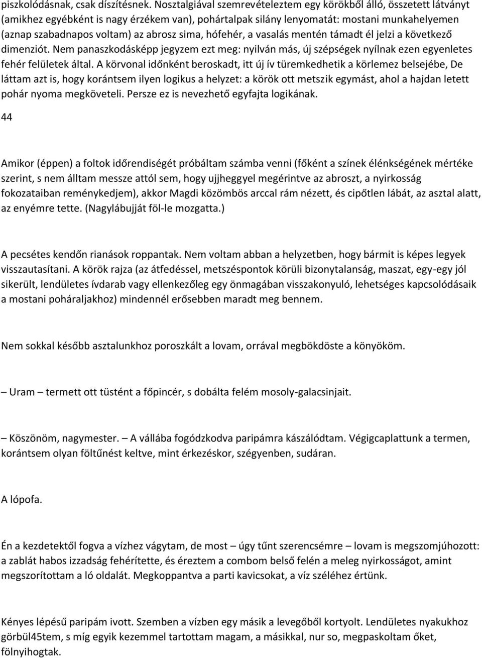 sima, hófehér, a vasalás mentén támadt él jelzi a következő dimenziót. Nem panaszkodásképp jegyzem ezt meg: nyilván más, új szépségek nyílnak ezen egyenletes fehér felületek által.