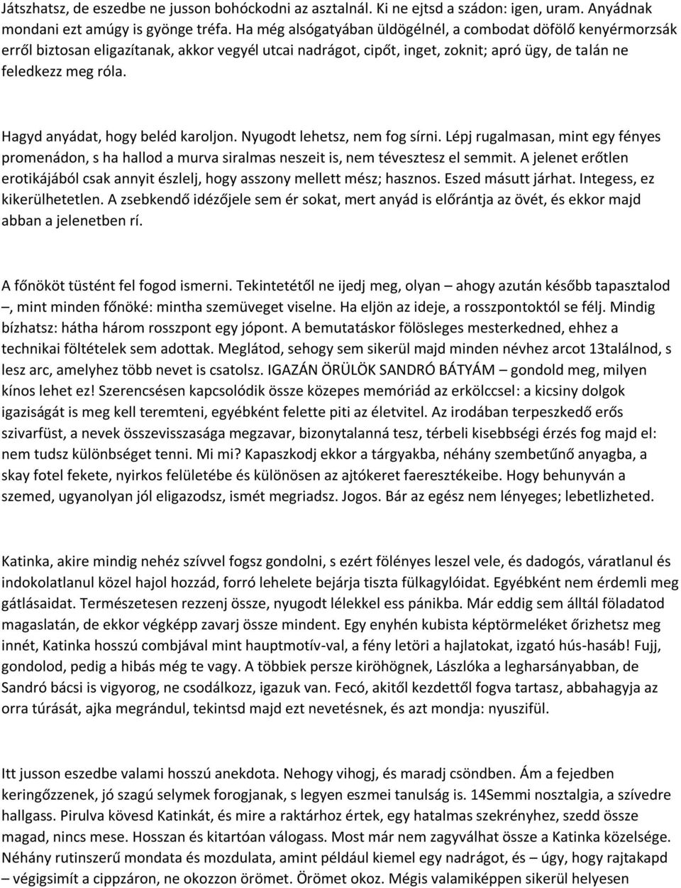 Hagyd anyádat, hogy beléd karoljon. Nyugodt lehetsz, nem fog sírni. Lépj rugalmasan, mint egy fényes promenádon, s ha hallod a murva siralmas neszeit is, nem tévesztesz el semmit.