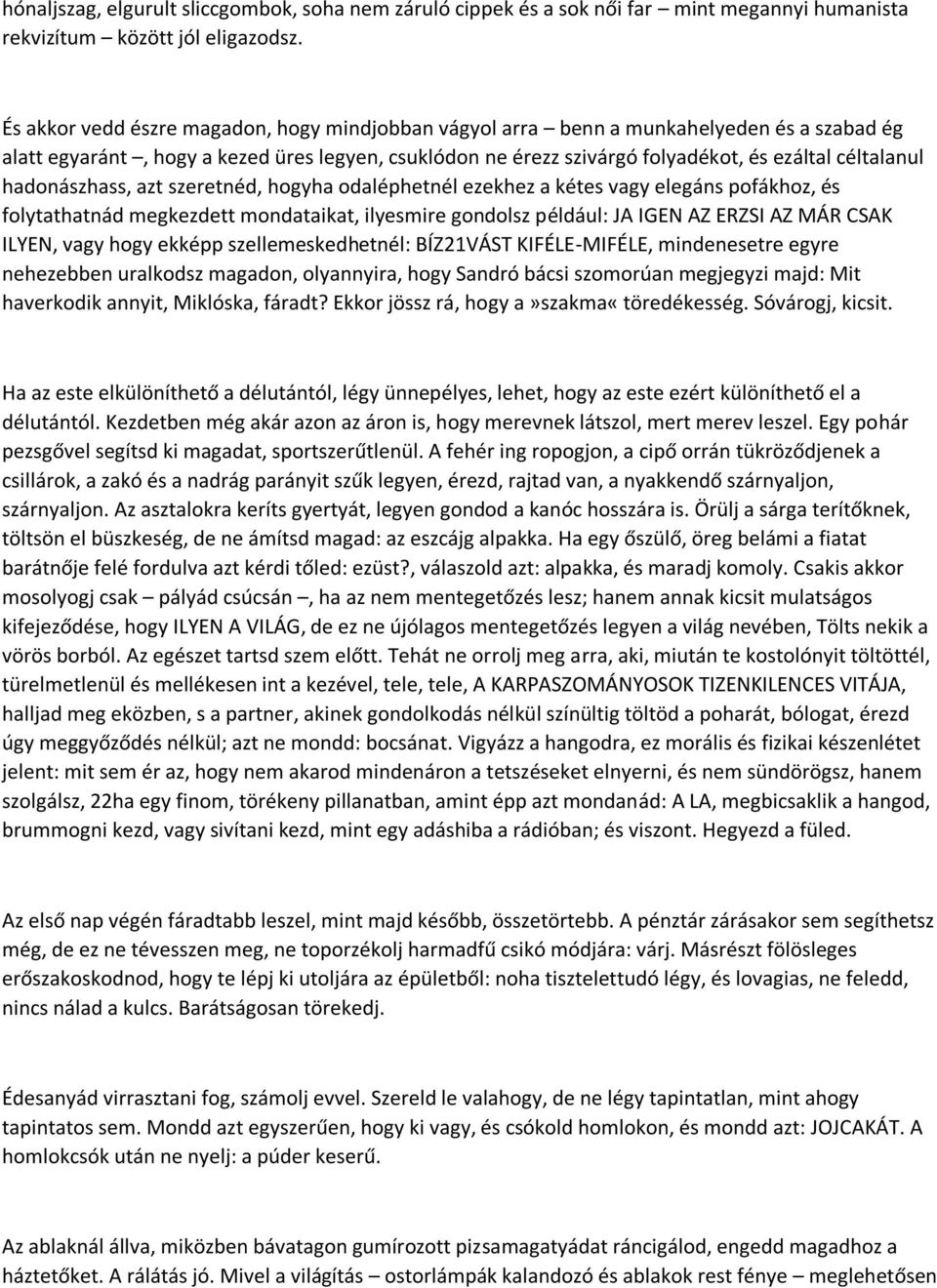 hadonászhass, azt szeretnéd, hogyha odaléphetnél ezekhez a kétes vagy elegáns pofákhoz, és folytathatnád megkezdett mondataikat, ilyesmire gondolsz például: JA IGEN AZ ERZSI AZ MÁR CSAK ILYEN, vagy