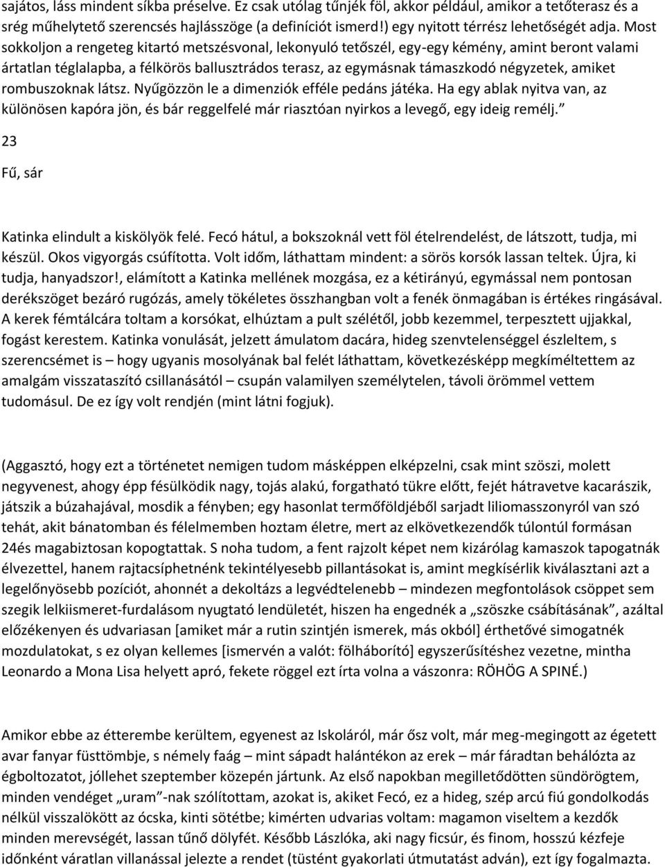 Most sokkoljon a rengeteg kitartó metszésvonal, lekonyuló tetőszél, egy-egy kémény, amint beront valami ártatlan téglalapba, a félkörös ballusztrádos terasz, az egymásnak támaszkodó négyzetek, amiket