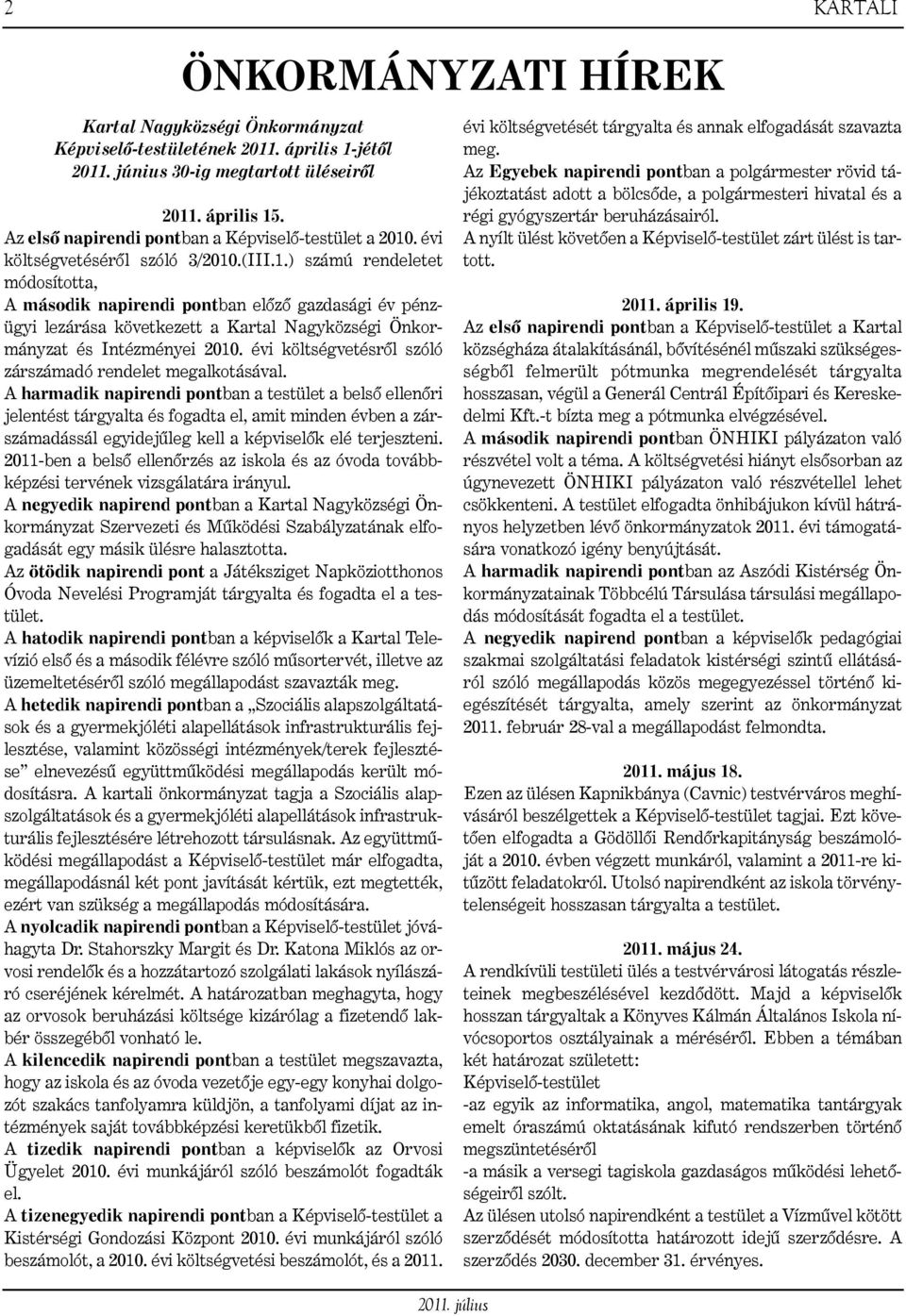 . évi költségvetésérõl szóló 3/2010.(III.1.) számú rendeletet módosította, A második napirendi pontban elõzõ gazdasági év pénzügyi lezárása következett a Kartal Nagyközségi Önkormányzat és Intézményei 2010.