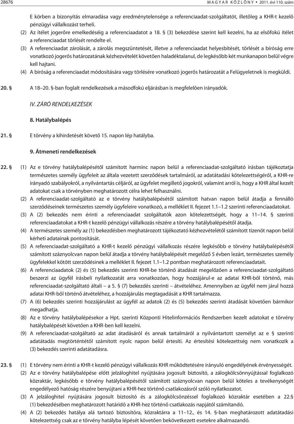 (3) A referenciaadat zárolását, a zárolás megszüntetését, illetve a referenciaadat helyesbítését, törlését a bíróság erre vonatkozó jogerõs határozatának kézhezvételét követõen haladéktalanul, de