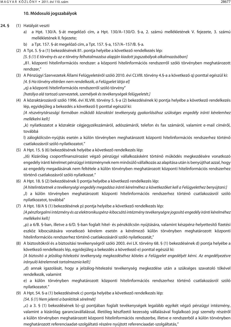 (1) E törvény és az e törvény felhatalmazása alapján kiadott jogszabályok alkalmazásában] 81.