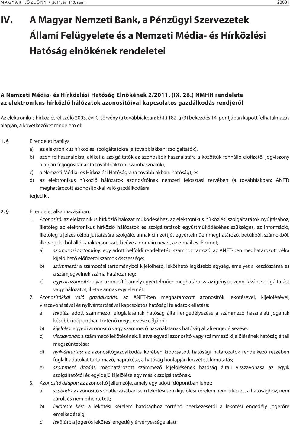 ) NMHH rendelete az elektronikus hírközlõ hálózatok azonosítóival kapcsolatos gazdálkodás rendjérõl Az elektronikus hírközlésrõl szóló 2003. évi C. törvény (a továbbiakban: Eht.) 182. (3) bekezdés 14.