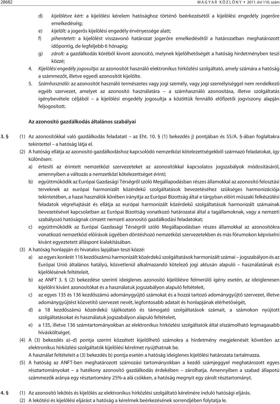 pihentetett: a kijelölést visszavonó határozat jogerõre emelkedésétõl a határozatban meghatározott idõpontig, de legfeljebb 6 hónapig; g) zárolt: a gazdálkodás körébõl kivont azonosító, melynek