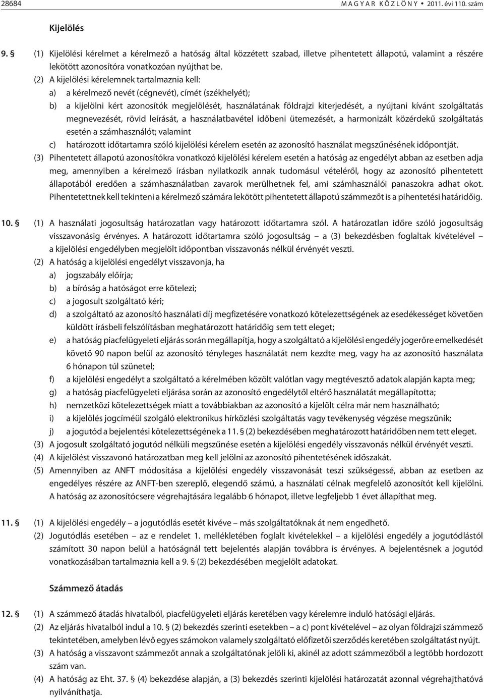 (2) A kijelölési kérelemnek tartalmaznia kell: a) a kérelmezõ nevét (cégnevét), címét (székhelyét); b) a kijelölni kért azonosítók megjelölését, használatának földrajzi kiterjedését, a nyújtani