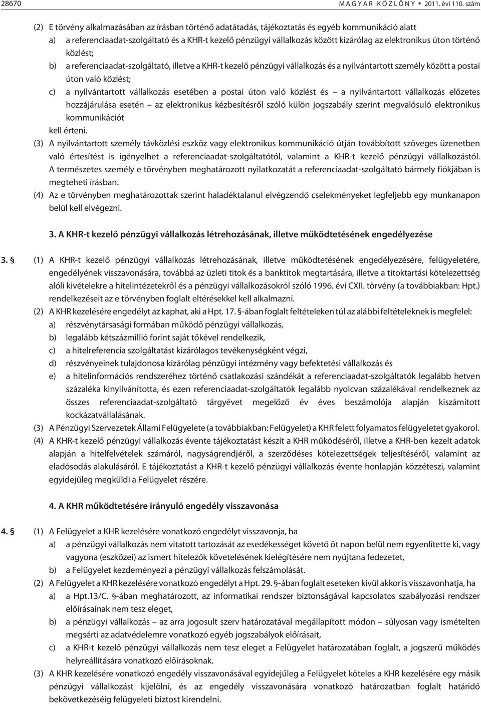 elektronikus úton történõ közlést; b) a referenciaadat-szolgáltató, illetve a KHR-t kezelõ pénzügyi vállalkozás és a nyilvántartott személy között a postai úton való közlést; c) a nyilvántartott