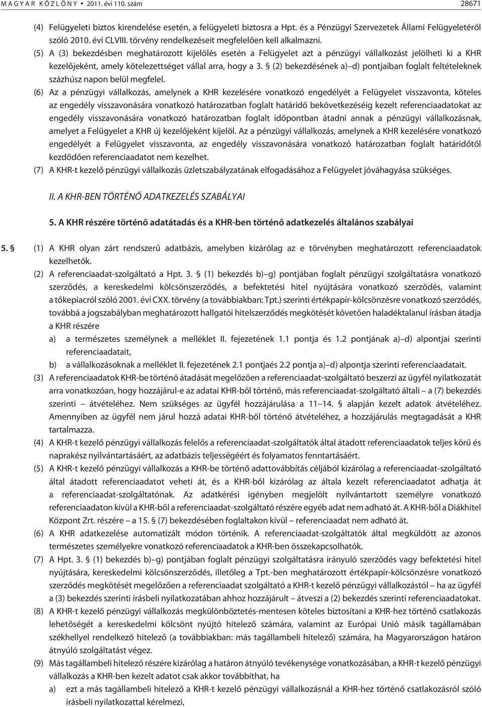 (5) A (3) bekezdésben meghatározott kijelölés esetén a Felügyelet azt a pénzügyi vállalkozást jelölheti ki a KHR kezelõjeként, amely kötelezettséget vállal arra, hogy a 3.