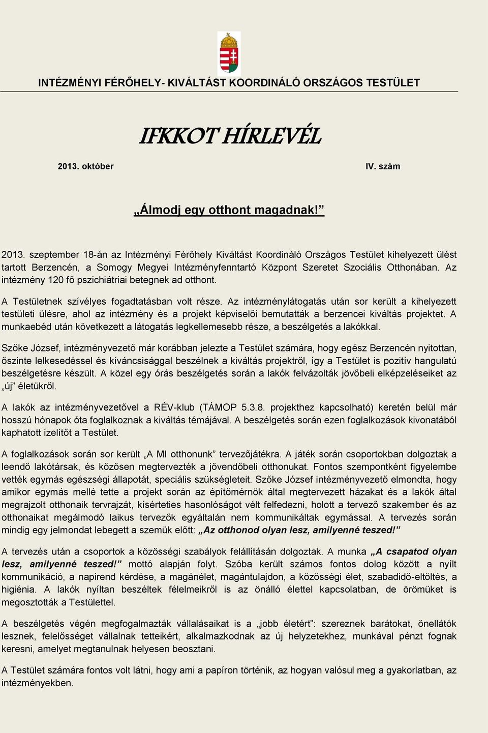 szeptember 18-án az Intézményi Férőhely Kiváltást Koordináló Országos Testület kihelyezett ülést tartott Berzencén, a Somogy Megyei Intézményfenntartó Központ Szeretet Szociális Otthonában.