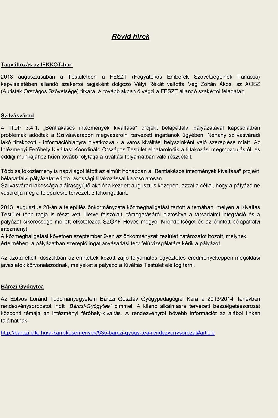 Bentlakásos intézmények kiváltása" projekt bélapátfalvi pályázatával kapcsolatban problémák adódtak a Szilvásváradon megvásárolni tervezett ingatlanok ügyében.