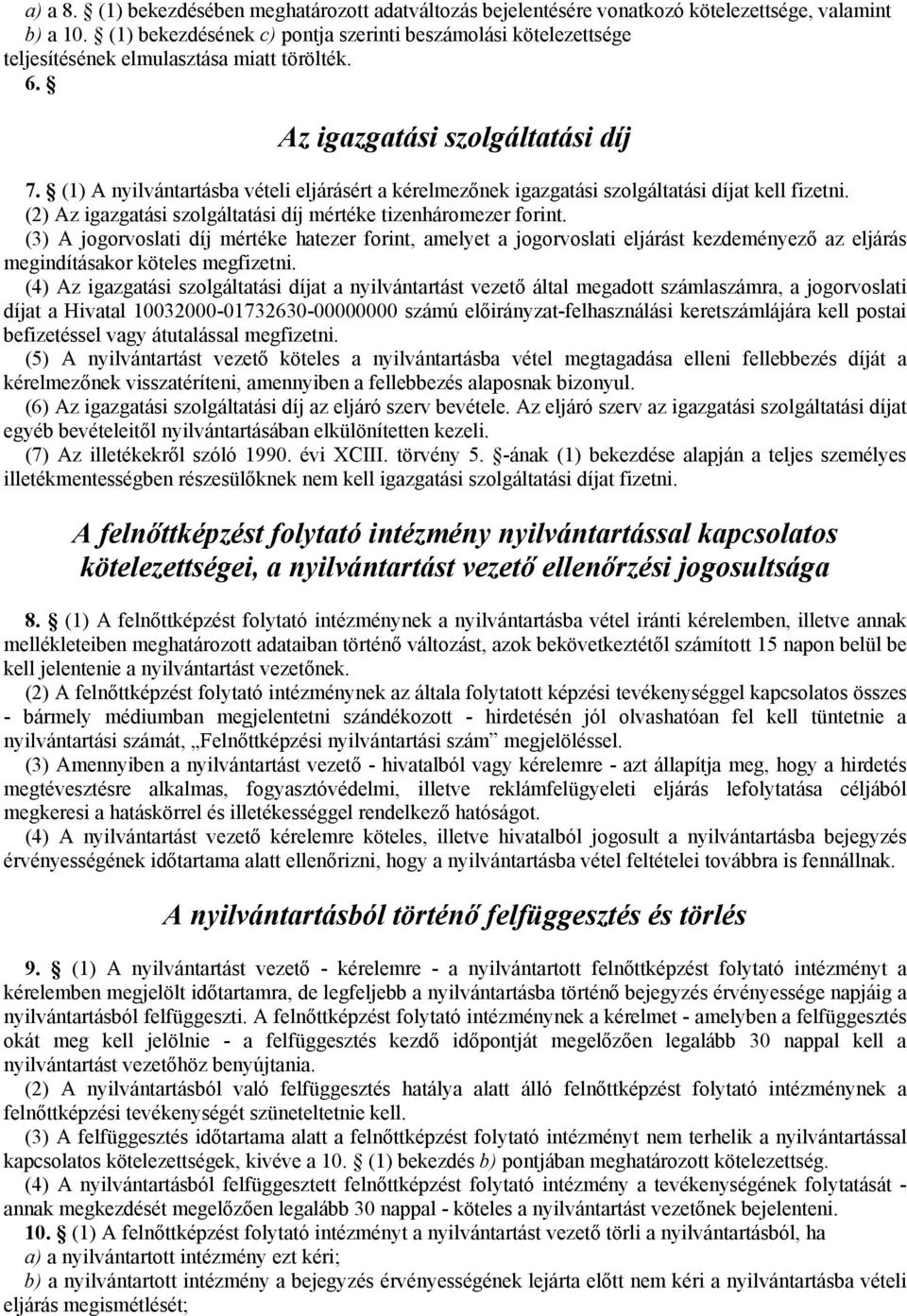 (1) A nyilvántartásba vételi eljárásért a kérelmezőnek igazgatási szolgáltatási díjat kell fizetni. (2) Az igazgatási szolgáltatási díj mértéke tizenháromezer forint.