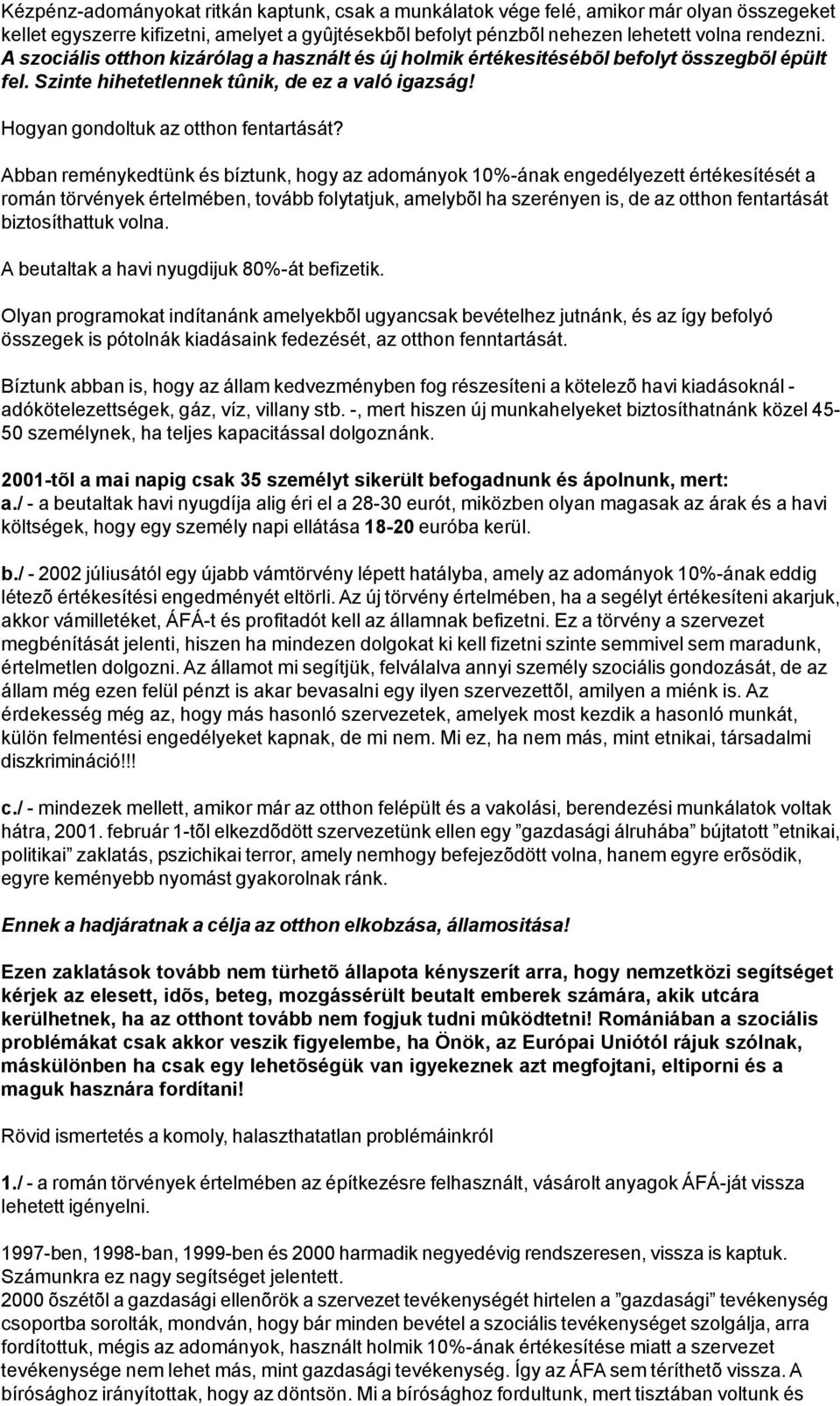 Abban reménykedtünk és bíztunk, hogy az adományok 10%-ának engedélyezett értékesítését a román törvények értelmében, tovább folytatjuk, amelybõl ha szerényen is, de az otthon fentartását