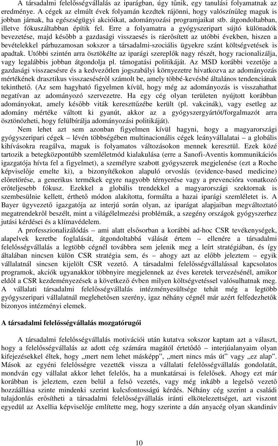 Erre a folyamatra a gyógyszeripart sújtó különadók bevezetése, majd késıbb a gazdasági visszaesés is ráerısített az utóbbi években, hiszen a bevételekkel párhuzamosan sokszor a társadalmi-szociális