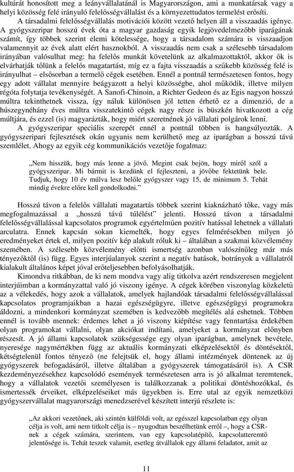 A gyógyszeripar hosszú évek óta a magyar gazdaság egyik legjövedelmezıbb iparágának számít, így többek szerint elemi kötelessége, hogy a társadalom számára is visszaadjon valamennyit az évek alatt