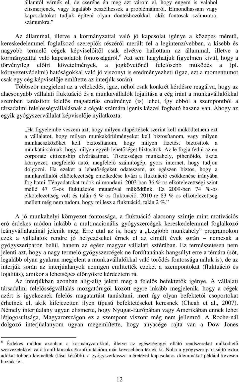 Az állammal, illetve a kormányzattal való jó kapcsolat igénye a közepes mérető, kereskedelemmel foglalkozó szereplık részérıl merült fel a legintenzívebben, a kisebb és nagyobb termelı cégek