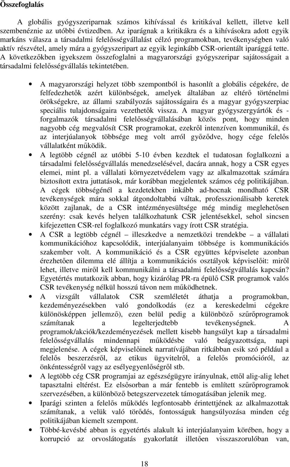 leginkább CSR-orientált iparággá tette. A következıkben igyekszem összefoglalni a magyarországi gyógyszeripar sajátosságait a társadalmi felelısségvállalás tekintetében.