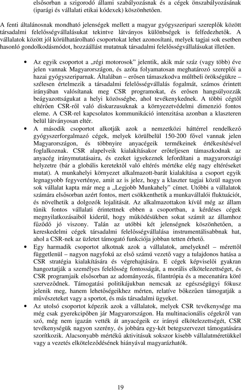 A vállalatok között jól körülhatárolható csoportokat lehet azonosítani, melyek tagjai sok esetben hasonló gondolkodásmódot, hozzáállást mutatnak társadalmi felelısségvállalásukat illetıen.