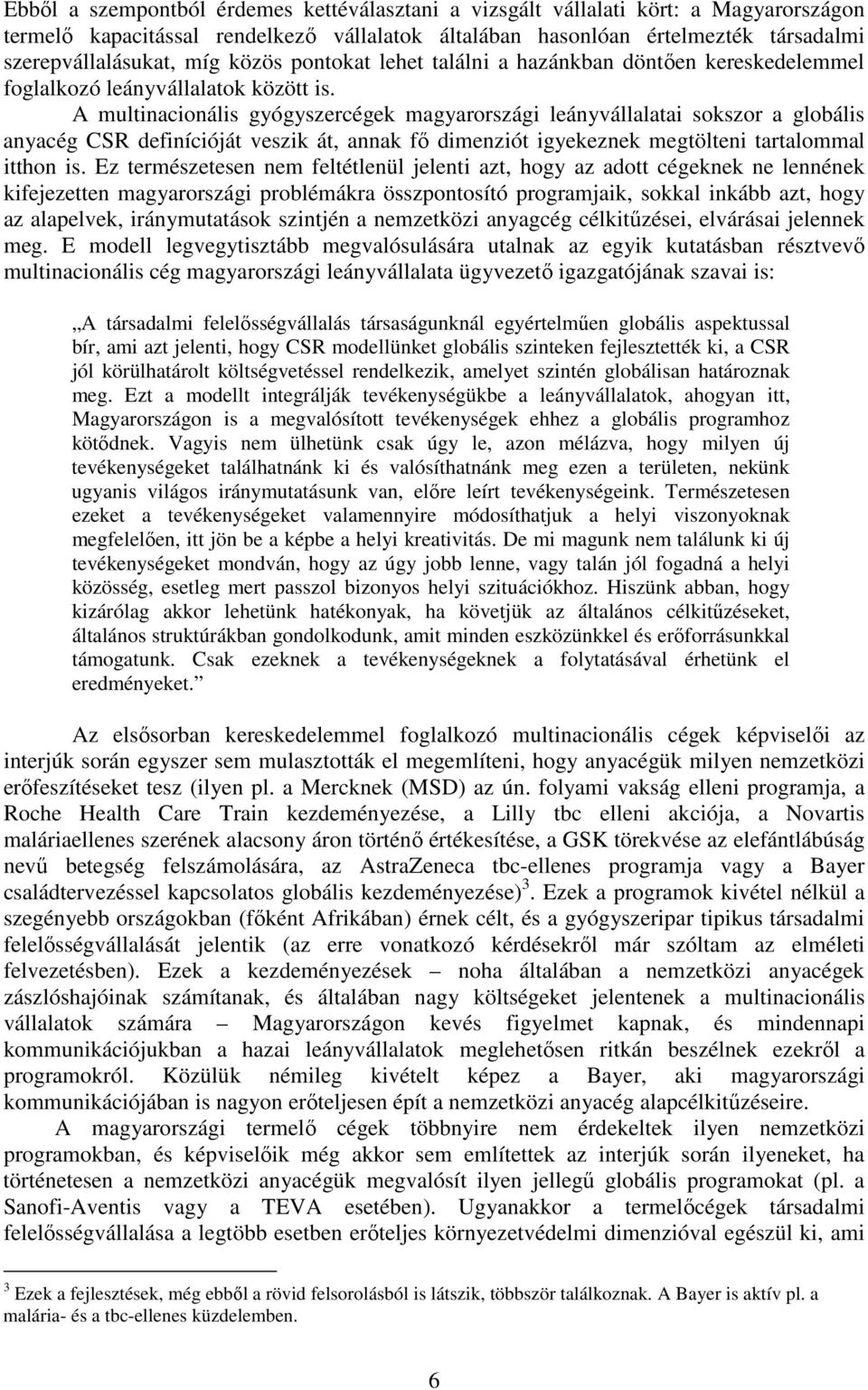 A multinacionális gyógyszercégek magyarországi leányvállalatai sokszor a globális anyacég CSR definícióját veszik át, annak fı dimenziót igyekeznek megtölteni tartalommal itthon is.