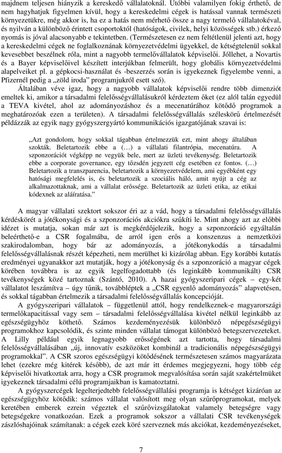 vállalatokéval, és nyilván a különbözı érintett csoportoktól (hatóságok, civilek, helyi közösségek stb.) érkezı nyomás is jóval alacsonyabb e tekintetben.