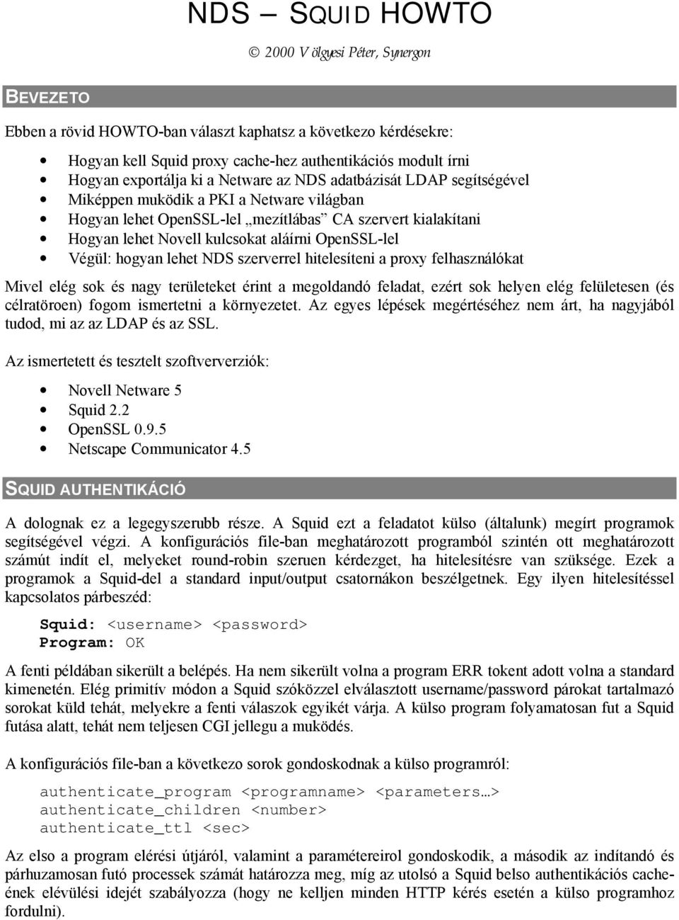 OpenSSL-lel Végül: hogyan lehet NDS szerverrel hitelesíteni a proxy felhasználókat Mivel elég sok és nagy területeket érint a megoldandó feladat, ezért sok helyen elég felületesen (és célratöroen)