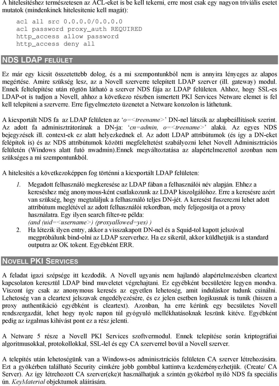 alapos megértése. Amire szükség lesz, az a Novell szerverre telepített LDAP szerver (ill. gateway) modul. Ennek feltelepítése után rögtön látható a szerver NDS fája az LDAP felületen.