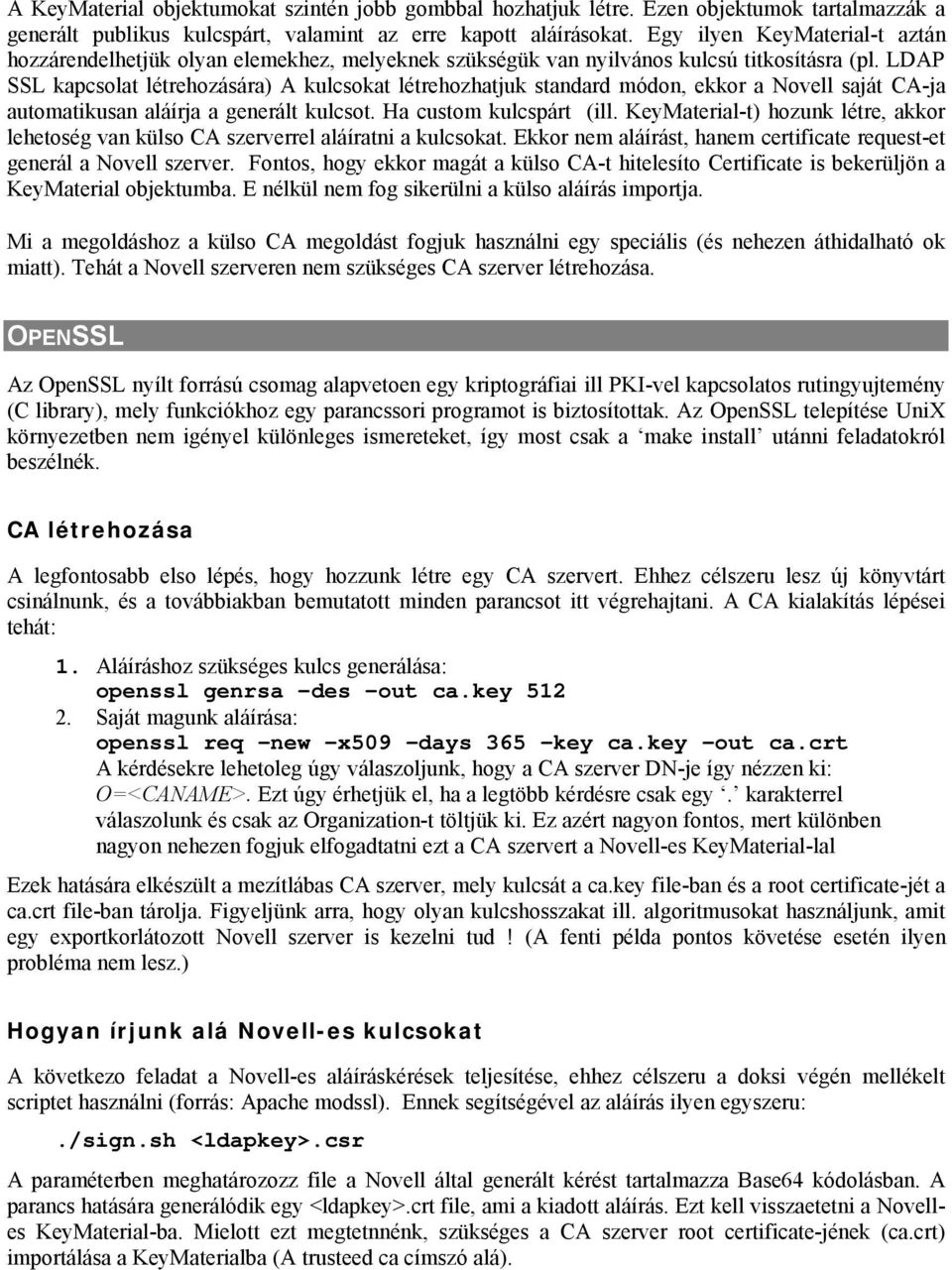 LDAP SSL kapcsolat létrehozására) A kulcsokat létrehozhatjuk standard módon, ekkor a Novell saját CA-ja automatikusan aláírja a generált kulcsot. Ha custom kulcspárt (ill.