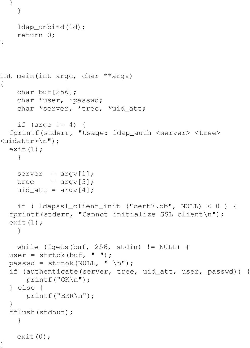 ldapssl_client_init ("cert7.db", NULL) < 0 ) { fprintf(stderr, "Cannot initialize SSL client\n"); exit(1); while (fgets(buf, 256, stdin)!