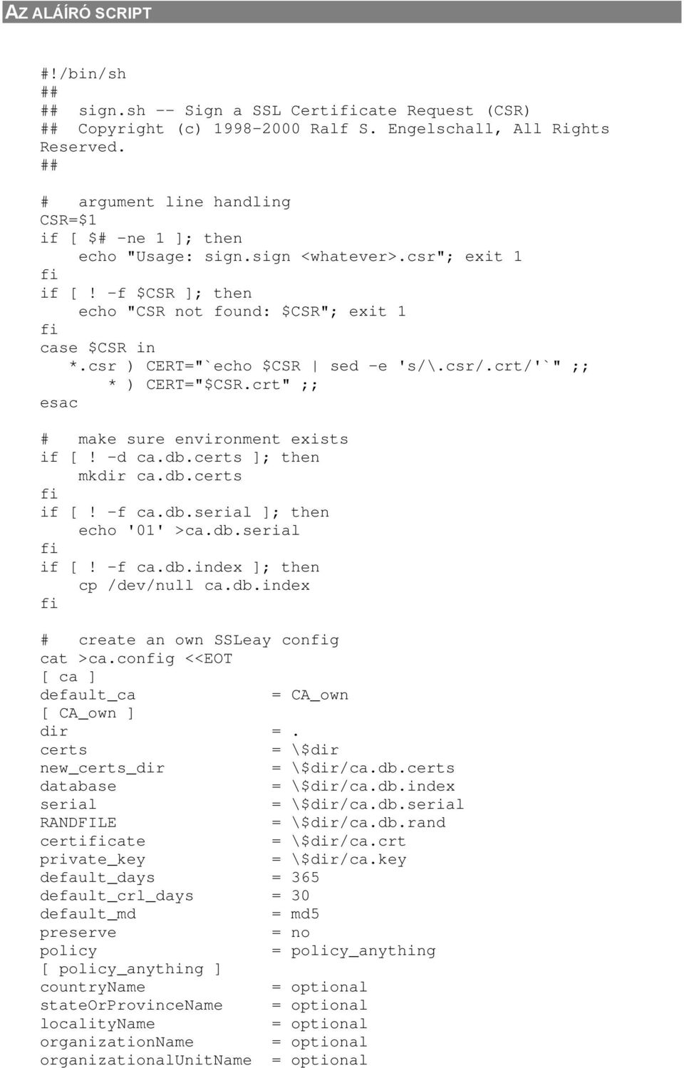 csr ) CERT="`echo $CSR sed -e 's/\.csr/.crt/'`" ;; * ) CERT="$CSR.crt" ;; esac # make sure environment exists if [! -d ca.db.certs ]; then mkdir ca.db.certs if [! -f ca.db.serial ]; then echo '01' >ca.