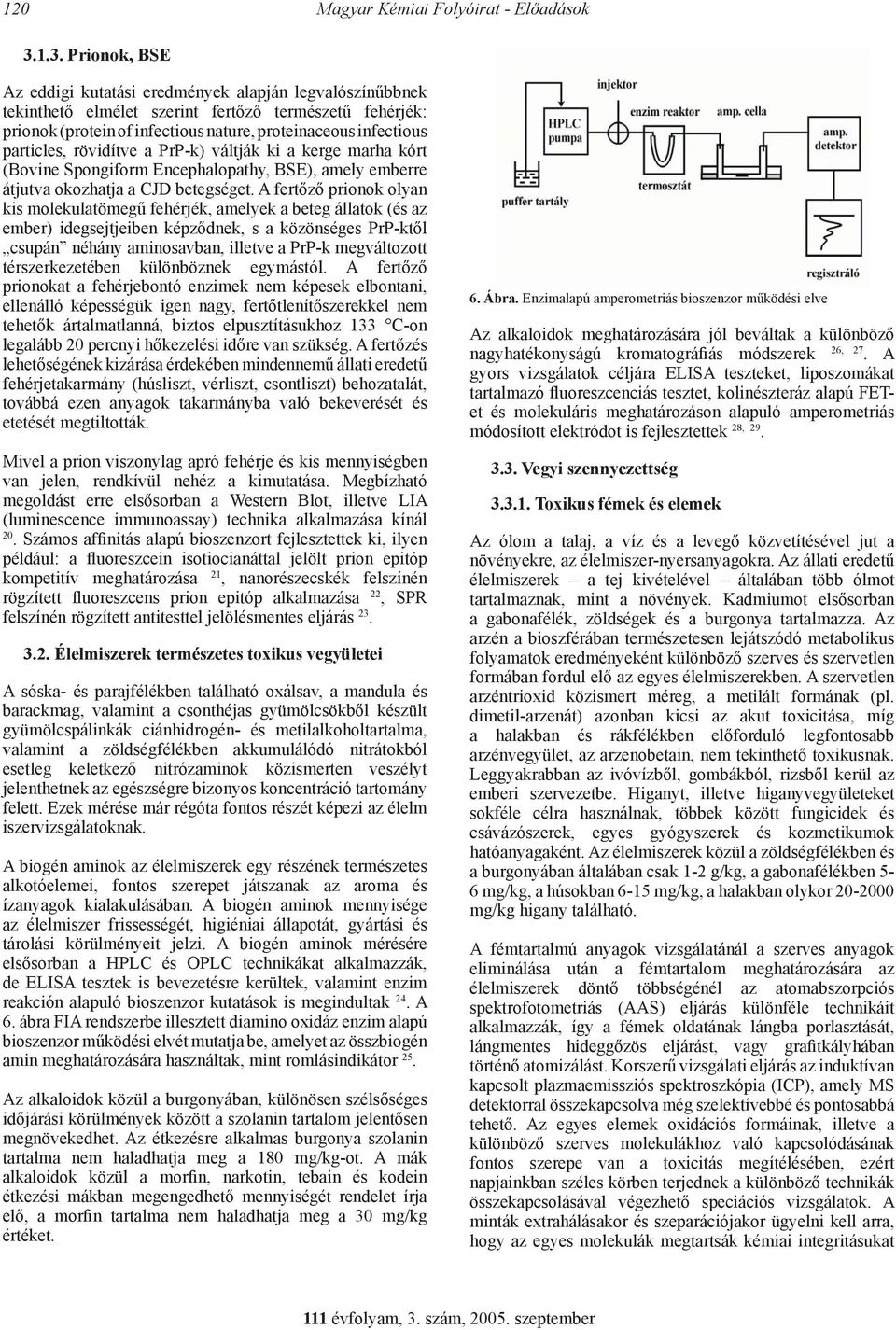 particles, rövidítve a PrP-k) váltják ki a kerge marha kórt (Bovine Spongiform Encephalopathy, BSE), amely emberre átjutva okozhatja a CJD betegséget.