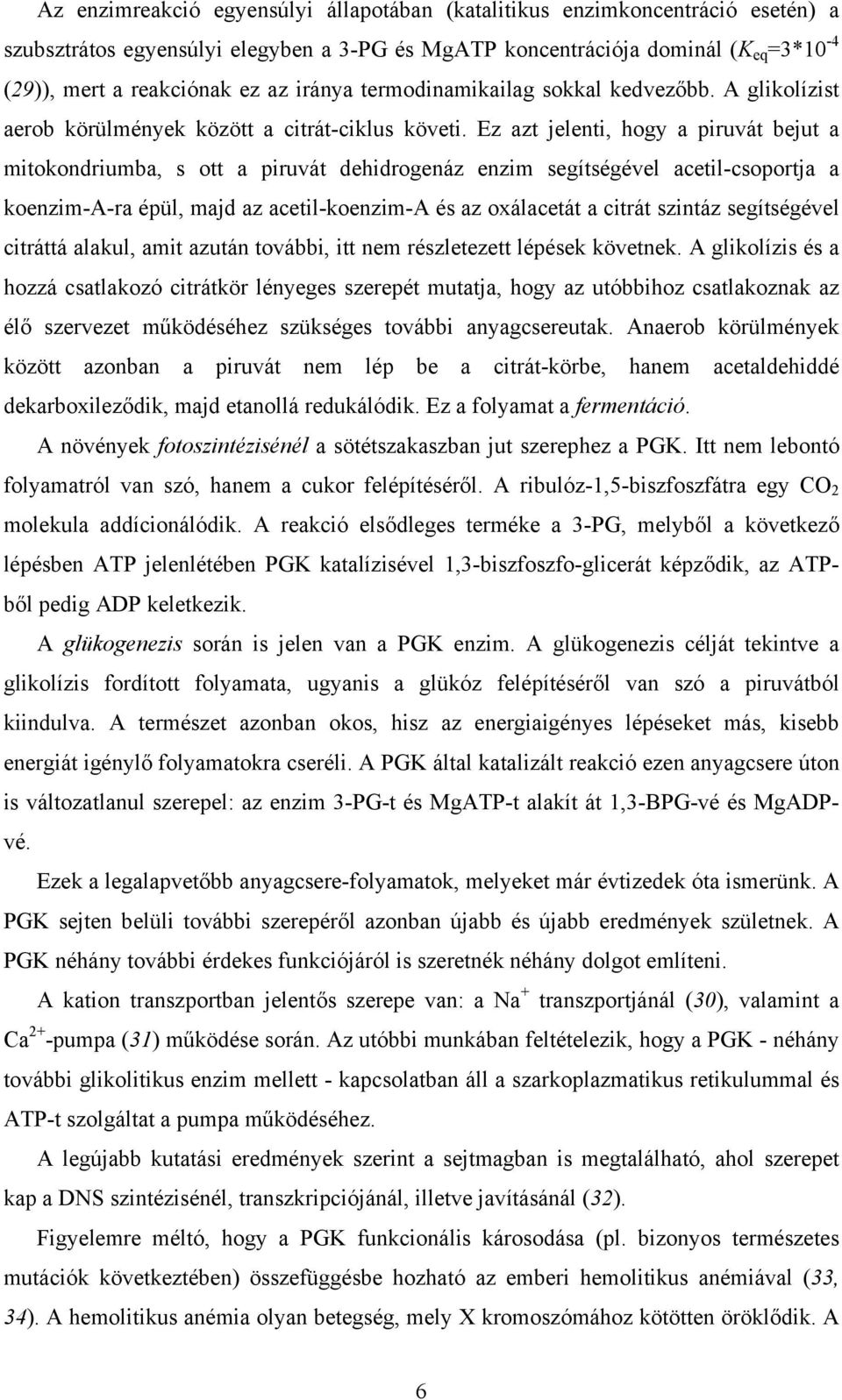 Ez azt jelenti, hogy a piruvát bejut a mitokondriumba, s ott a piruvát dehidrogenáz enzim segítségével acetil-csoportja a koenzim-a-ra épül, majd az acetil-koenzim-a és az oxálacetát a citrát szintáz